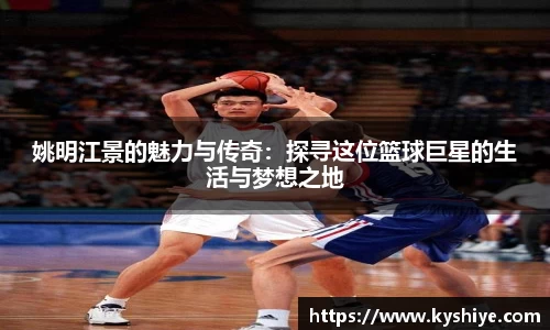 姚明江景的魅力与传奇：探寻这位篮球巨星的生活与梦想之地