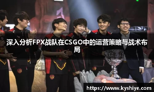 深入分析FPX战队在CSGO中的运营策略与战术布局