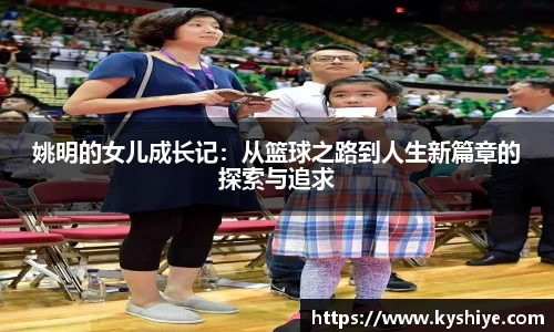 姚明的女儿成长记：从篮球之路到人生新篇章的探索与追求