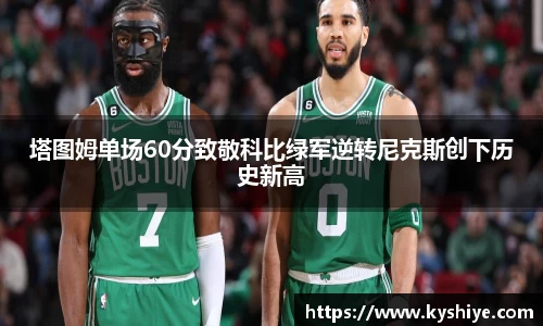 塔图姆单场60分致敬科比绿军逆转尼克斯创下历史新高