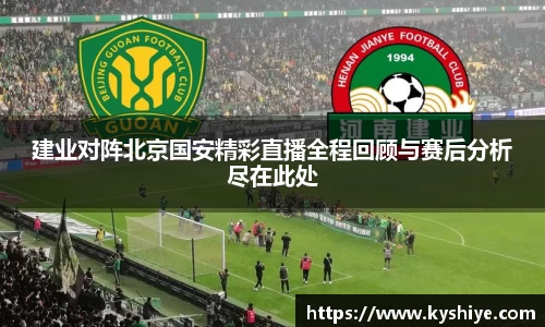 建业对阵北京国安精彩直播全程回顾与赛后分析尽在此处