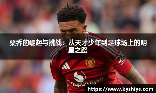 桑乔的崛起与挑战：从天才少年到足球场上的明星之路